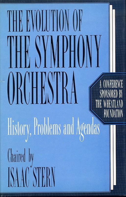 The evolution of the symphony orchestra by sponsored the Wheatland Foundation chaired Isaac Stern