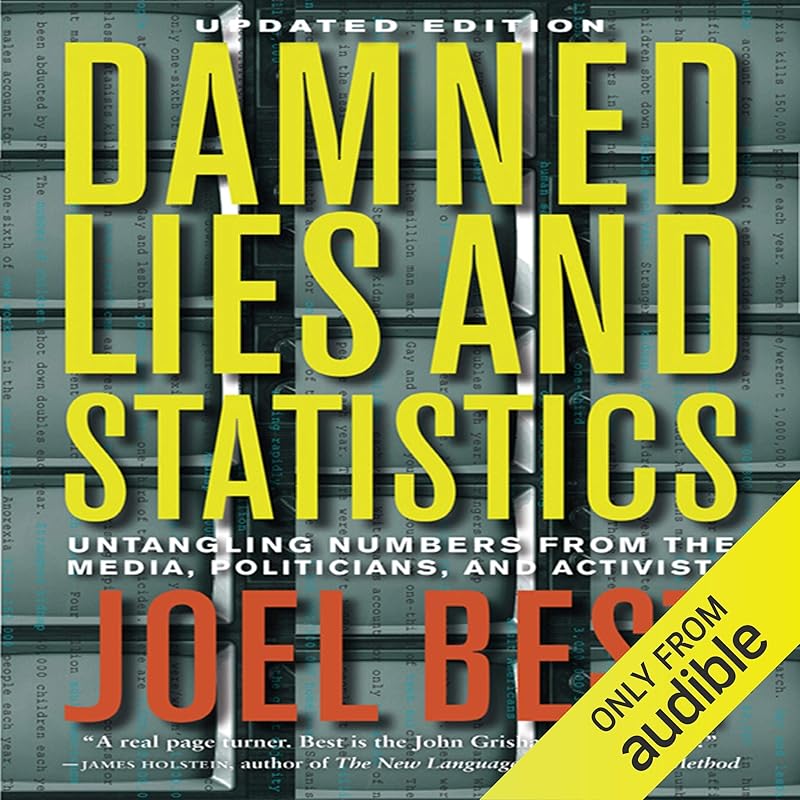 Damned Lies and Statistics: Untangling Numbers from the Media, Politicians, and Activists by Joel Best