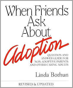 When Friends Ask About Adoption: Question & Answer Guide for Non-Adoptive Parents and Other Caring Adults by Linda Bothun