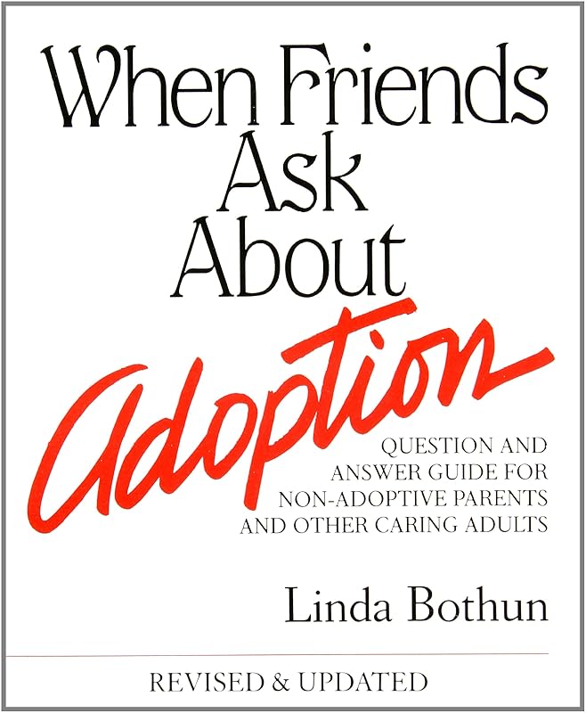 When Friends Ask About Adoption: Question & Answer Guide for Non-Adoptive Parents and Other Caring Adults by Linda Bothun