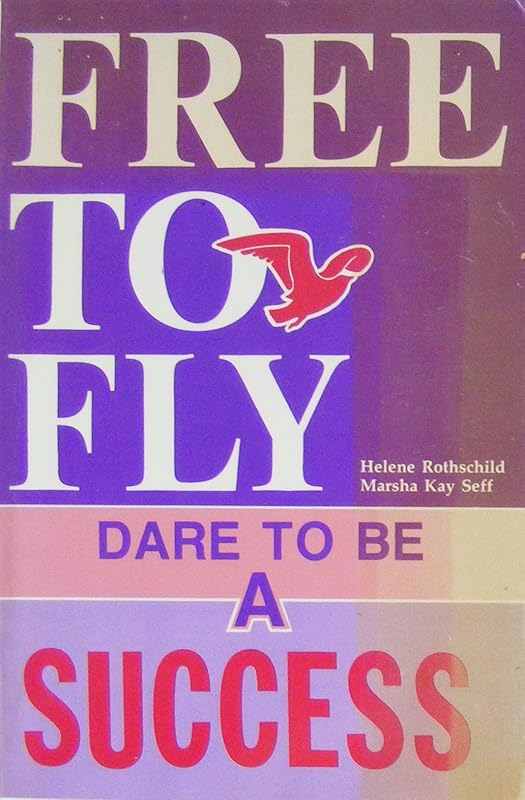Free to Fly: Dare to Be a Success by Helene Rothschild