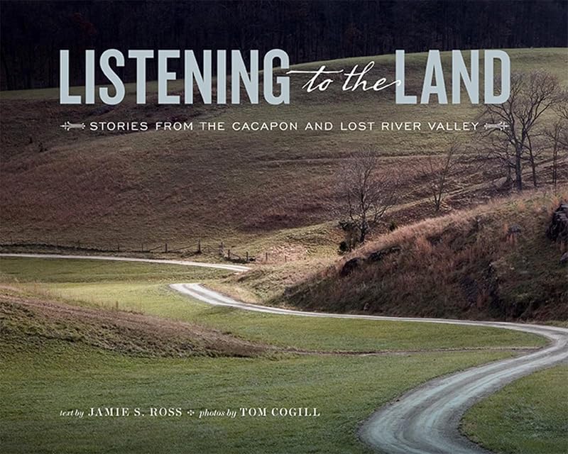 Listening to the Land: Stories from the Cacapon and Lost River Valley by Tom Cogill