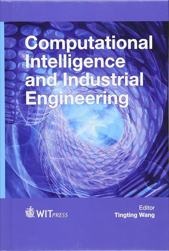 Computational Intelligence and Industrial Engineering (Wit Transactions on Engineering Sciences) by Tingtang Wang