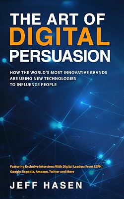 The Art of Digital Persuasion: How The World's Most Innovative Brands Are Using New Technologies To Influence People