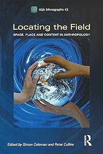 Locating the Field: Space, Place and Context in Anthropology (ASA Monographs) by Simon Coleman