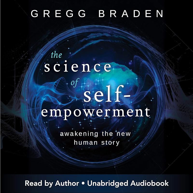 The Science of Self-Empowerment: Awakening the New Human Story by Gregg Braden