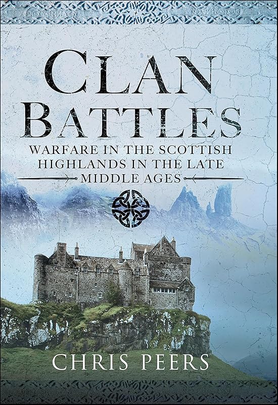 Clan Battles: Warfare in the Scottish Highlands by Chris Peers
