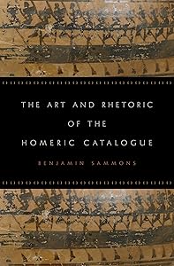 The Art and Rhetoric of the Homeric Catalogue by Benjamin Sammons