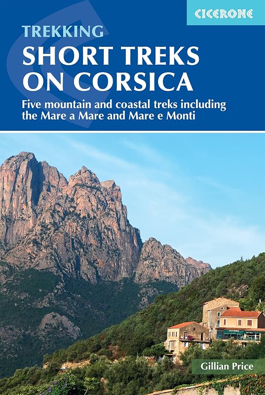Short Treks on Corsica: Five mountain and coastal treks including the Mare a Mare and Mare e Monti by Gillian Price