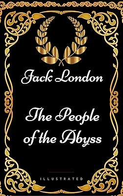 The People of the Abyss: By Jack London - Illustrated
