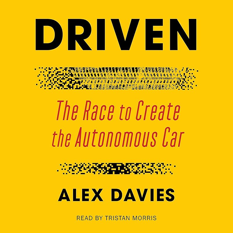 Driven: The Race to Create the Autonomous Car by Alex Davies