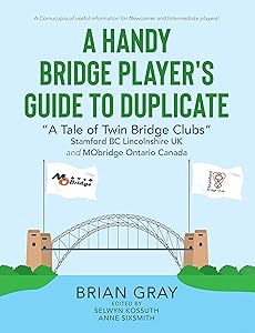 A Handy Bridge Player's Guide to Duplicate: "A Tale of Twin Bridge Clubs" Stamford BC Lincolnshire UK and MObridge Ontario Canada by Brian Gray