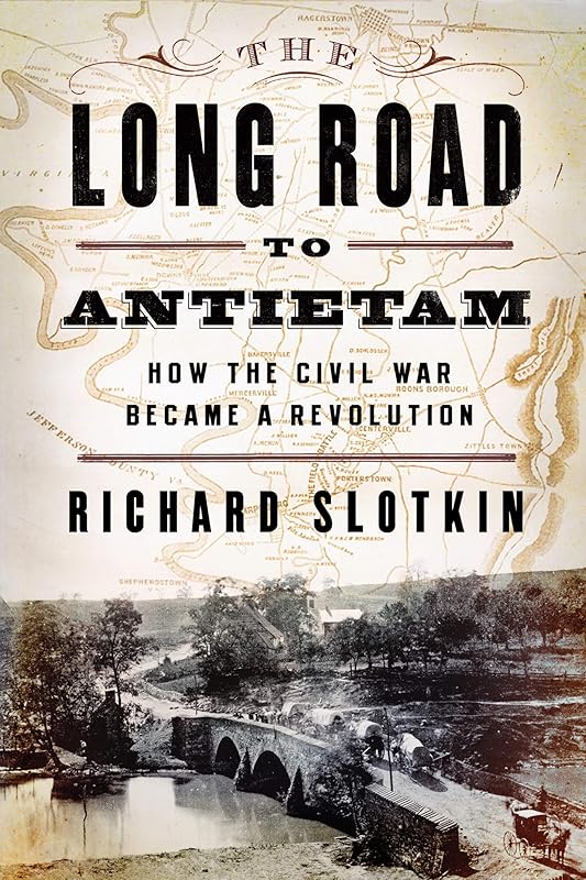 The Long Road to Antietam: How the Civil War Became a Revolution by Richard Slotkin