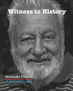Witness To History: A personal journey by Mohinder Dhillon