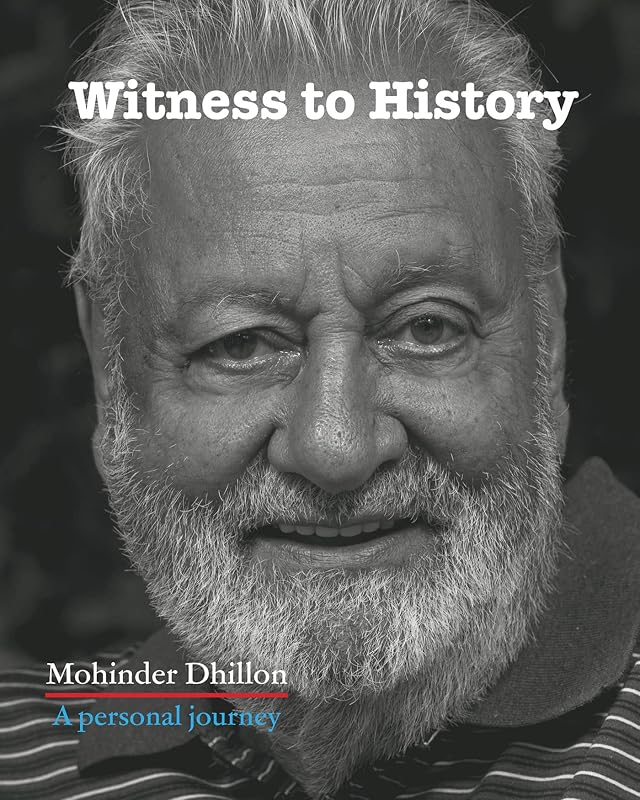 Witness To History: A personal journey by Mohinder Dhillon