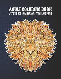 Adult Coloring Book : Stress Relieving Animal Designs: Animal Lovers Coloring Book with 100 Gorgeous Lions, Elephants, Owls, Horses, Dogs, Cats, ... and More! | Animal Coloring Activity Book
