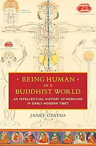 Being Human in a Buddhist World: An Intellectual History of Medicine in Early Modern Tibet by Janet Gyatso
