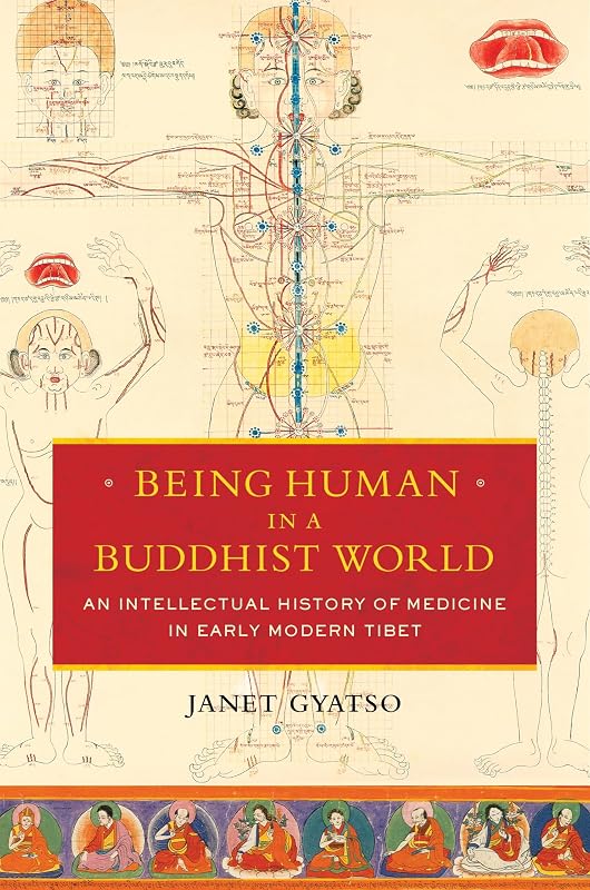 Being Human in a Buddhist World: An Intellectual History of Medicine in Early Modern Tibet by Janet Gyatso