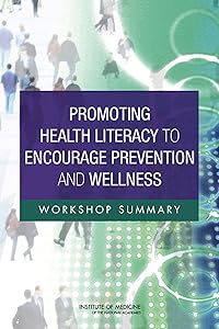 Promoting Health Literacy to Encourage Prevention and Wellness: Workshop Summary by Lyla Hernandez