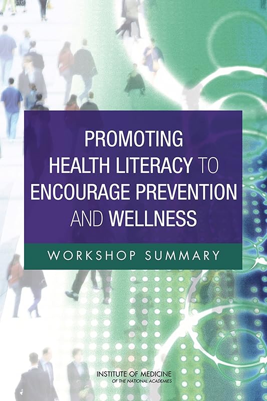 Promoting Health Literacy to Encourage Prevention and Wellness: Workshop Summary by Lyla Hernandez