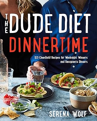 The Dude Diet Dinnertime: 125 Clean(ish) Recipes for Weeknight Winners and Fancypants Dinners (Dude Diet, 2)