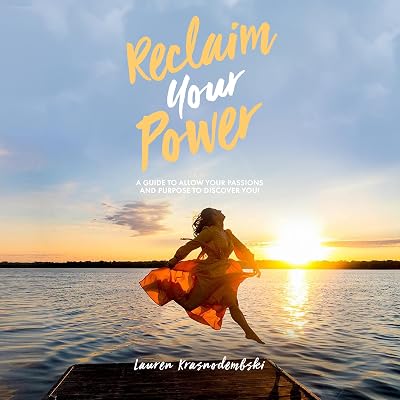 Reclaim Your Power: A Guide to Allow Your Passions and Purpose to Discover You