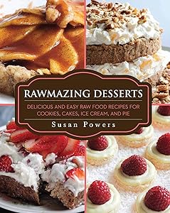 Rawmazing Desserts: Delicious and Easy Raw Food Recipes for Cookies, Cakes, Ice Cream, and Pie by Susan Powers