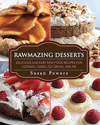 Rawmazing Desserts: Delicious and Easy Raw Food Recipes for Cookies, Cakes, Ice Cream, and Pie