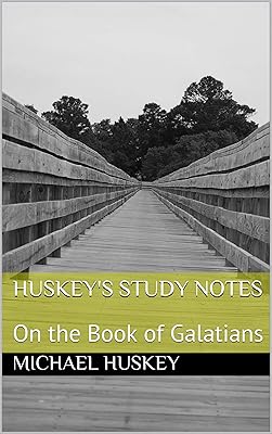 HUSKEY'S STUDY NOTES: On the Book of Galatians (Huskey’s Study Notes 1)