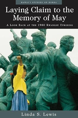 Laying Claim to the Memory of May: A Look Back at the 1980 Kwangju Uprising (Hawai‘i Studies on Korea)