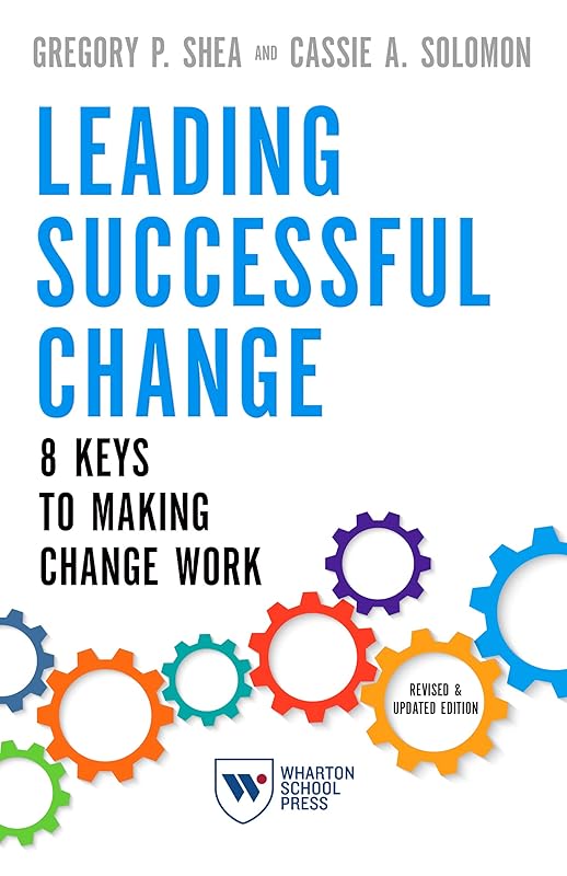 Leading Successful Change, Revised and Updated Edition: 8 Keys to Making Change Work by Gregory P. Shea