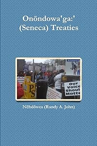 Onöndowa'ga:' (Seneca) Treaties by Nehdowes (Randy A. John)
