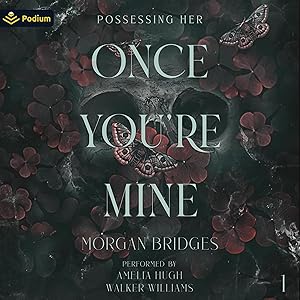 Once You're Mine: Possessing Her, Book 1 by Morgan Bridges, Amelia Hugh, Walker Williams, Podium Audio