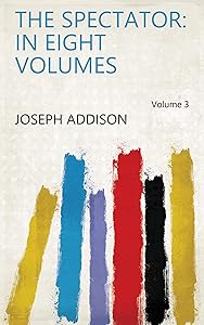 The Spectator: In Eight Volumes Volume 3 by Joseph Addison