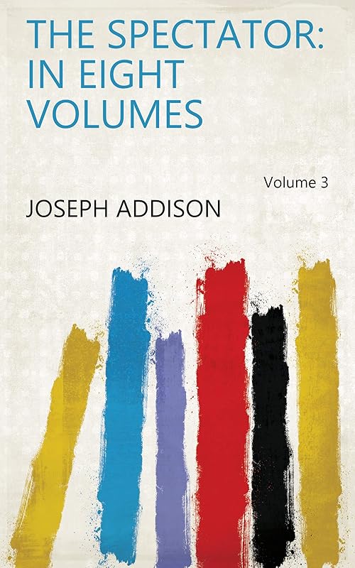 The Spectator: In Eight Volumes Volume 3 by Joseph Addison