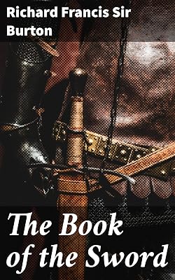 The Book of the Sword: Unveiling the Mysteries of Sword Lore: A Scholarly Exploration