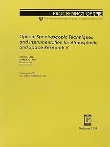 Optical Spectroscopic Techniques and Instrumentation for Atmospheric and Space Research: 7-8 August, 2003, San Diego, California, USA (Proceedings of ... Society for Optical Engineering, V. 5157.)