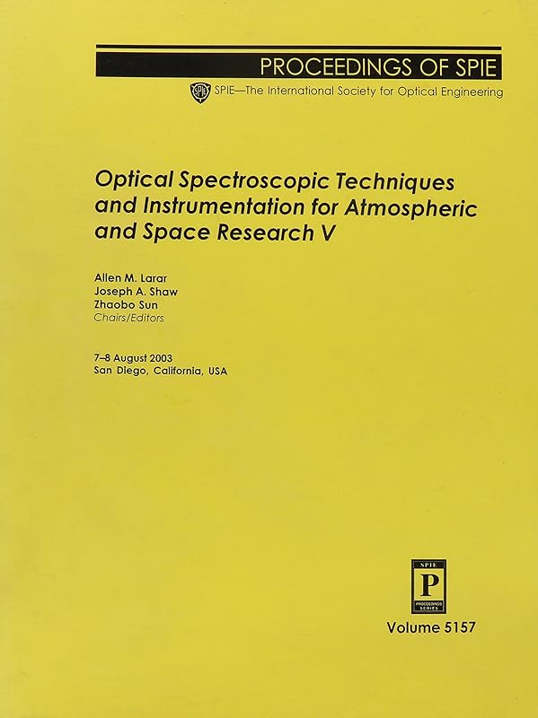 Optical Spectroscopic Techniques and Instrumentation for Atmospheric and Space Research: 7-8 August, 2003, San Diego, California, USA (Proceedings of ... Society for Optical Engineering, V. 5157.) by Society of Photo-Optical Instrumentation Engineers