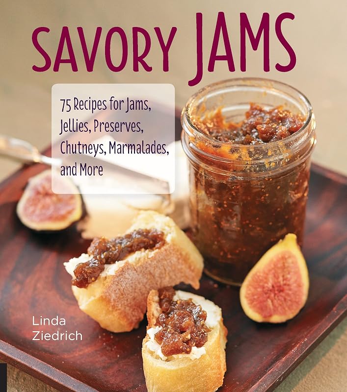 Savory Jams: 75 Recipes for Jams, Jellies, Preserves, Chutneys, Marmalades, and More by Linda Ziedrich