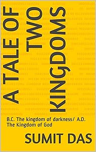 A Tale Of Two Kingdoms: B.C. The kingdom of darkness/ A.D. The Kingdom of God by Sumit Das