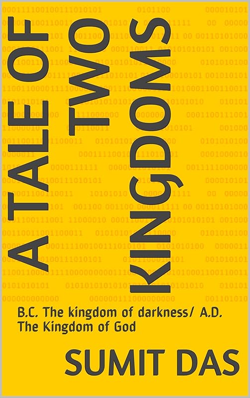 A Tale Of Two Kingdoms: B.C. The kingdom of darkness/ A.D. The Kingdom of God by Sumit Das