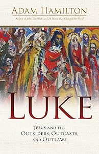 Luke: Jesus and the Outsiders, Outcasts, and Outlaws by Adam Hamilton