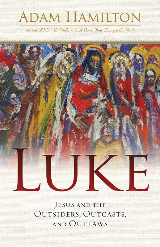 Luke: Jesus and the Outsiders, Outcasts, and Outlaws by Adam Hamilton