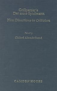 Grillparzer's Der Arme Spielmann: New Directions in Criticism (Studies in German Literature, Linguistics, & Culture) by Clifford Albrecht Bernd