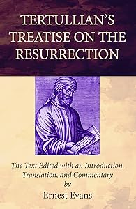 Tertullian's Treatise on the Resurrection by Ernest Evans