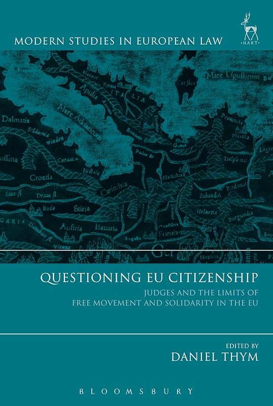 Questioning EU Citizenship: Judges and the Limits of Free Movement and Solidarity in the EU (Modern Studies in European Law) by Daniel Thym