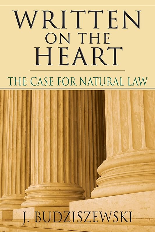 Written on the Heart: The Case for Natural Law by J. Budziszewski