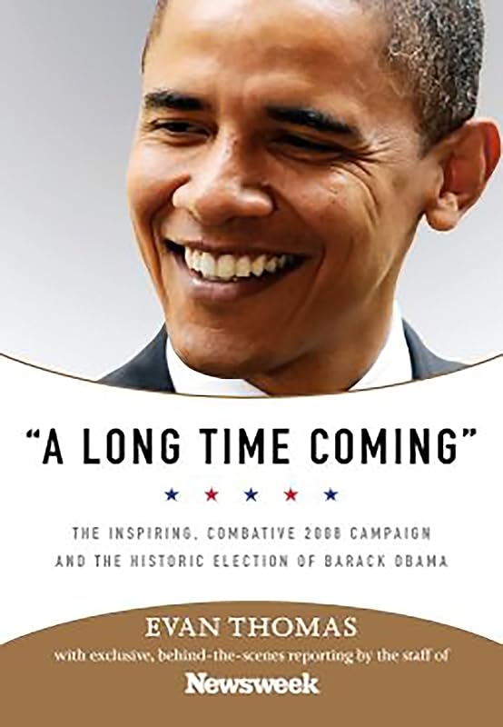 A Long Time Coming: The Inspiring, Combative 2008 Campaign and the Historic Election of Barack Obama by Staff of Newsweek