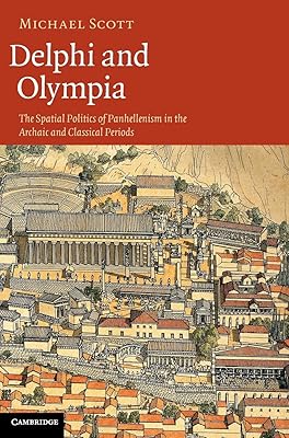 Delphi and Olympia: The Spatial Politics of Panhellenism in the Archaic and Classical Periods