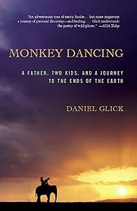 Monkey Dancing: A Father, Two Kids, And A Journey To The Ends Of The Earth